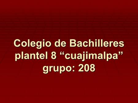 Colegio de Bachilleres plantel 8 “cuajimalpa” grupo: 208