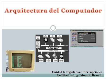 Unidad I: Registros e Interrupciones Facilitador: Ing. Eduardo Brando.