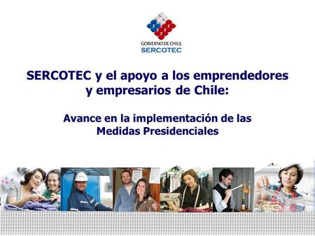 SERCOTEC y el apoyo a los emprendedores y empresarios de Chile: Avance en la implementación de las Medidas Presidenciales.