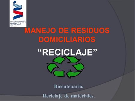 MANEJO DE RESIDUOS DOMICILIARIOS “RECICLAJE” Bicentenario. Reciclaje de materiales.