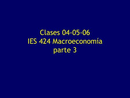 Clases IES 424 Macroeconomía parte 3