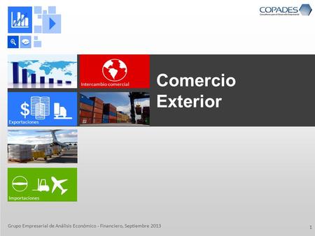 Comercio Exterior Exportaciones Producción Importaciones Intercambio comercial Grupo Empresarial de Análisis Económico - Financiero, Septiembre 2013 1.