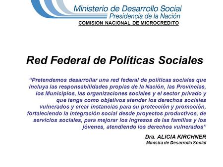 Red Federal de Políticas Sociales “Pretendemos desarrollar una red federal de políticas sociales que incluya las responsabilidades propias de la Nación,
