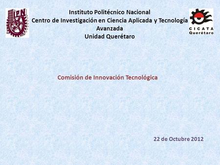 Instituto Politécnico Nacional Centro de Investigación en Ciencia Aplicada y Tecnología Avanzada Unidad Querétaro Comisión de Innovación Tecnológica 22.