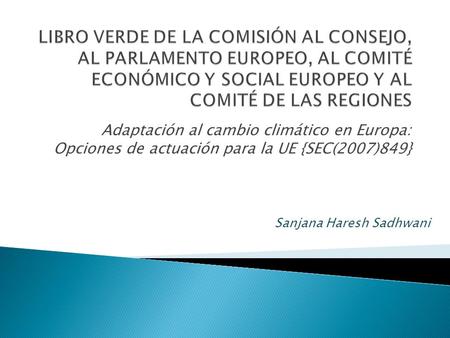 Adaptación al cambio climático en Europa: Opciones de actuación para la UE {SEC(2007)849} Sanjana Haresh Sadhwani.