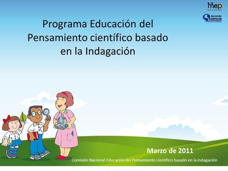 Programa Educación del Pensamiento científico basado en la Indagación Marzo de 2011 Comisión Nacional Educación del Pensamiento científico basado en la.