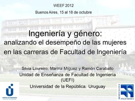 Ingeniería y género: analizando el desempeño de las mujeres en las carreras de Facultad de Ingeniería Silvia Loureiro, Marina Míguez y Ramón Caraballo.