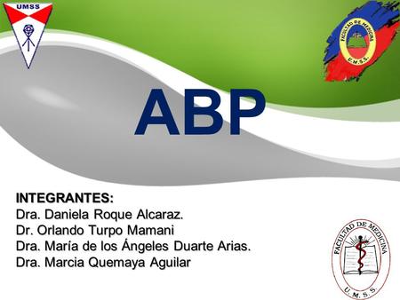 ABP INTEGRANTES: Dra. Daniela Roque Alcaraz. Dr. Orlando Turpo Mamani