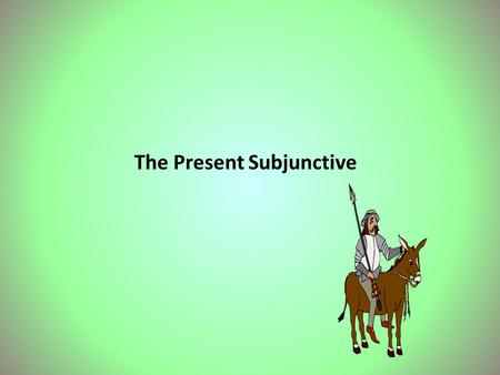 The Present Subjunctive. The Indicative is the form of the verb that we use to state facts. Yo estoy en la clase. All the verb tenses we have studied.