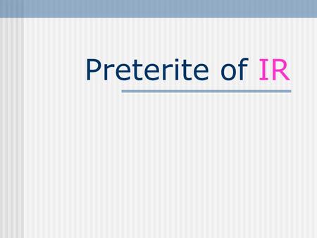 Preterite of IR IR (a) = Went ¿Adónde fuiste? = Where did you go?