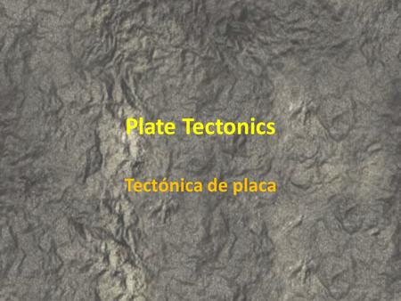 Plate Tectonics Tectónica de placa. Tectonic Plates The lithosphere is broken into many large and small slabs of rock called tectonic plates. La litosfera.