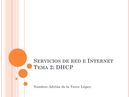 S ERVICIOS DE RED E I NTERNET T EMA 2: DHCP Nombre: Adrián de la Torre López.