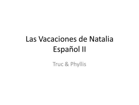 Las Vacaciones de Natalia Español II Truc & Phyllis.