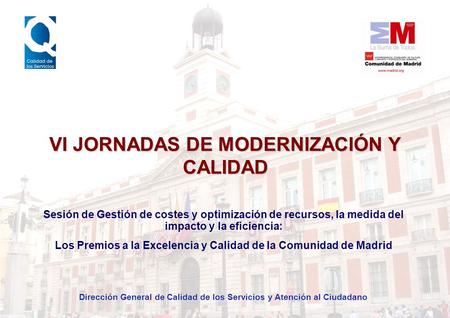 Dirección General de Calidad de los Servicios y Atención al Ciudadano VI JORNADAS DE MODERNIZACIÓN Y CALIDAD Sesión de Gestión de costes y optimización.