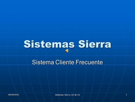 28/04/2015 Sistemas Sierra, SA de CV 1 Sistemas Sierra Sistema Cliente Frecuente.