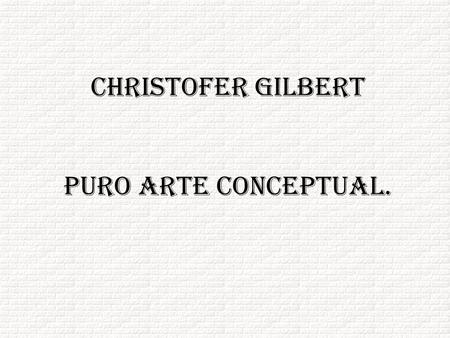 Christofer Gilbert Puro arte conceptual. Christopher Gilbert, ES UN FAMOSO FOTÓGRAFO BELGA, ESPECIALISTA EN retoques fotográficos. HA dedicado algunos.
