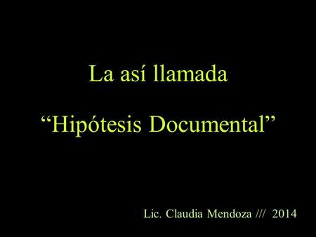 La así llamada “Hipótesis Documental” Lic. Claudia Mendoza /// 2014.