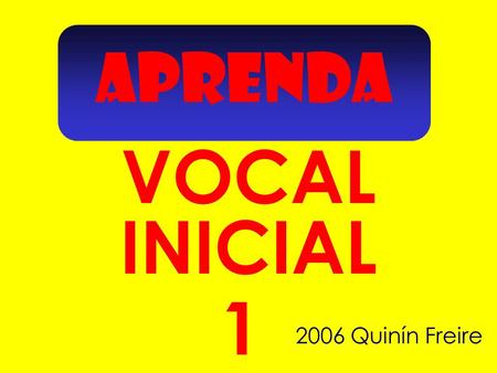APRENDA INICIAL VOCAL 2006 Quinín Freire 1 Señala con qué vocal comienza…