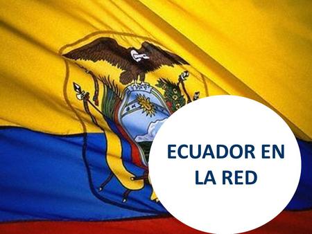 ECUADOR EN LA RED. La penetración de Internet en Ecuador supera el 60% Más digitales Fuentes: Senatel y II Foro Regional de Estrategia Ecuador DigitalSenatel.