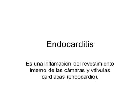 Endocarditis Es una inflamación del revestimiento interno de las cámaras y válvulas cardíacas (endocardio).