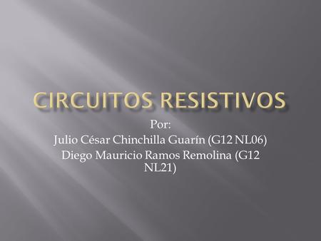Circuitos Resistivos Por: Julio César Chinchilla Guarín (G12 NL06)