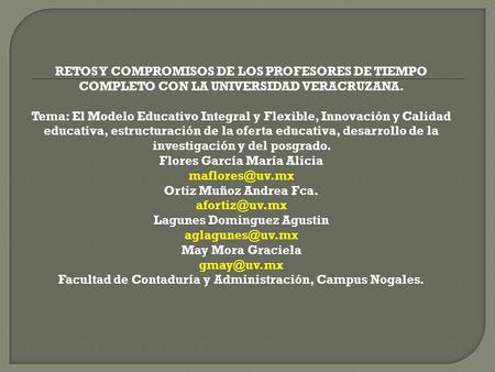 RETOS Y COMPROMISOS DE LOS PROFESORES DE TIEMPO COMPLETO CON LA UNIVERSIDAD VERACRUZANA. Tema: El Modelo Educativo Integral y Flexible, Innovación y Calidad.