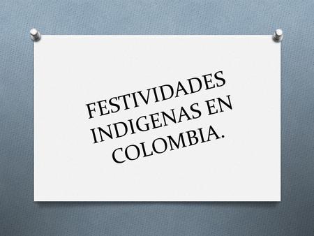 FESTIVIDADES INDIGENAS EN COLOMBIA.