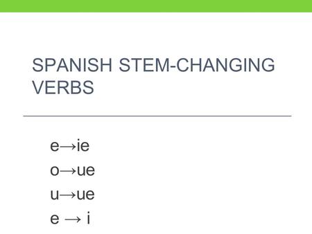 SPANISH STEM-CHANGING VERBS e→ie o→ue u→ue e → i.