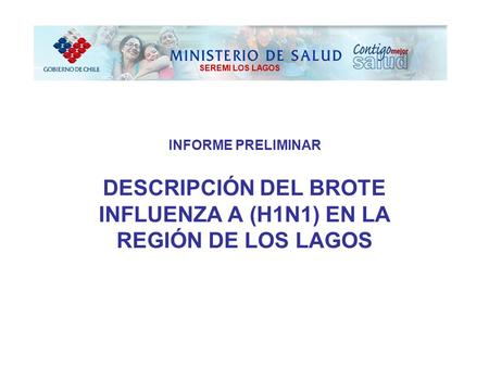INFORME PRELIMINAR DESCRIPCIÓN DEL BROTE INFLUENZA A (H1N1) EN LA REGIÓN DE LOS LAGOS SEREMI LOS LAGOS.
