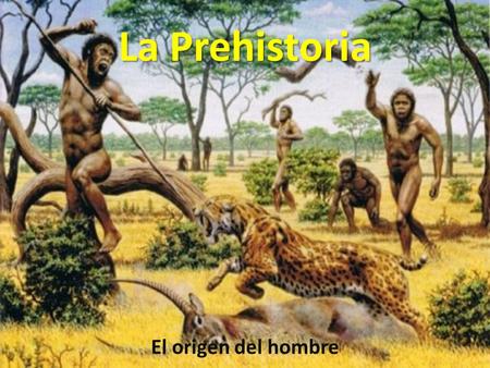 La Prehistoria El origen del hombre.