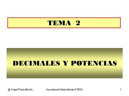 @ Angel Prieto BenitoApuntes de Matemáticas 3º ESO1 DECIMALES Y POTENCIAS TEMA 2.