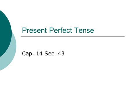 Present Perfect Tense Cap. 14 Sec. 43.
