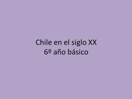 Chile en el siglo XX 6º año básico