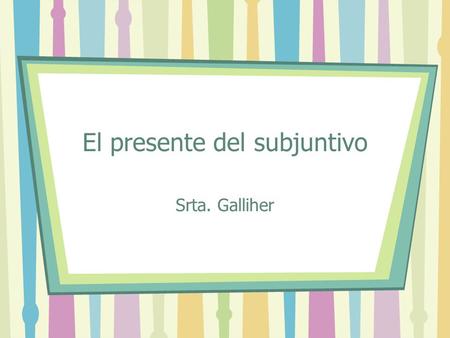 El presente del subjuntivo Srta. Galliher. Tense Present Past Tense = Time.