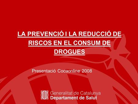 LA PREVENCIÓ I LA REDUCCIÓ DE RISCOS EN EL CONSUM DE DROGUES Presentació Cocaonline 2008.