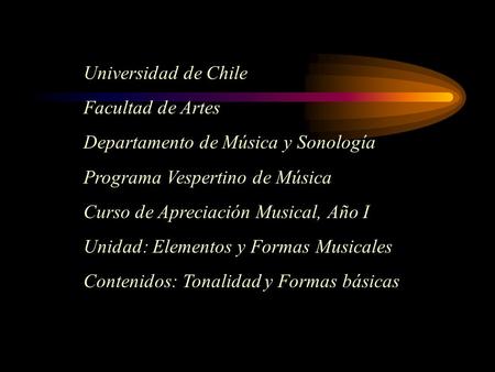 Universidad de Chile Facultad de Artes Departamento de Música y Sonología Programa Vespertino de Música Curso de Apreciación Musical, Año I Unidad: Elementos.