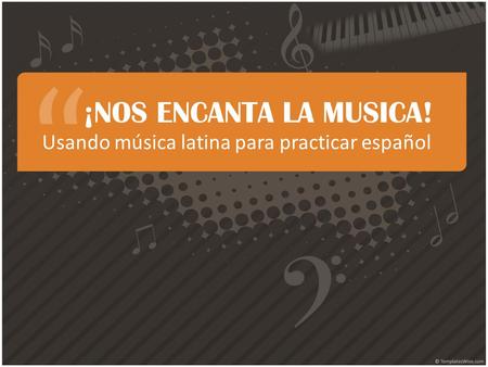 ¡NOS ENCANTA LA MUSICA! Usando música latina para practicar español.