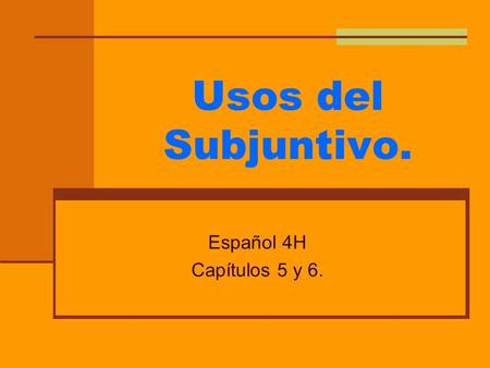 Usos del Subjuntivo. Español 4H Capítulos 5 y 6..
