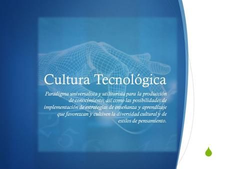  Cultura Tecnológica Paradigma universalista y utilitarista para la producción de conocimiento, así como las posibilidades de implementación de estrategias.