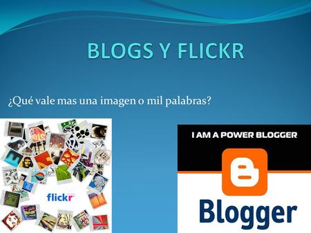 ¿Qué vale mas una imagen o mil palabras?. ¿Qué es un blog? Según la wikipedia el blog se define así: Un blog, o bitácora, es un sitio web periódicamente.