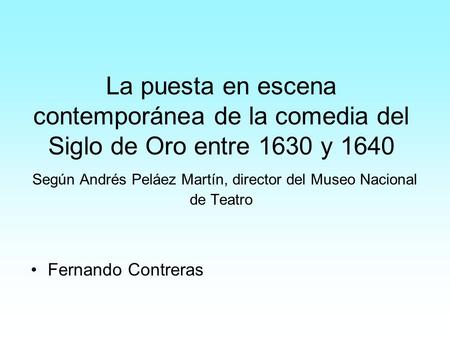 La puesta en escena contemporánea de la comedia del Siglo de Oro entre 1630 y 1640 Según Andrés Peláez Martín, director del Museo Nacional de Teatro Fernando.