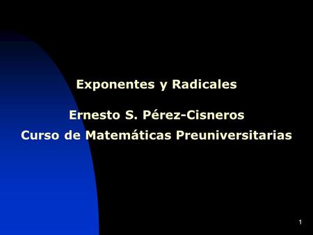 Exponentes y Radicales Ernesto S. Pérez-Cisneros