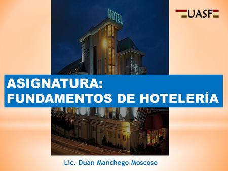 ASIGNATURA: FUNDAMENTOS DE HOTELERÍA Lic. Duan Manchego Moscoso.