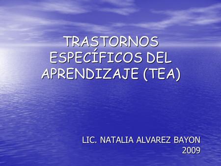 TRASTORNOS ESPECÍFICOS DEL APRENDIZAJE (TEA) LIC. NATALIA ALVAREZ BAYON 2009.