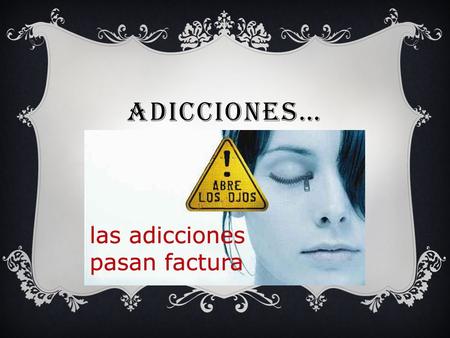 ADICCIONES…. LAS ADICCIONES  Una adicción es una enfermedad física y psicoemocional, según la Organización Mundial de la Salud. En el sentido tradicional.