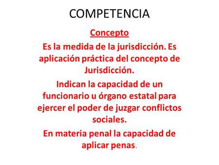 COMPETENCIA Concepto Es la medida de la jurisdicción. Es aplicación práctica del concepto de Jurisdicción. Indican la capacidad de un funcionario u órgano.