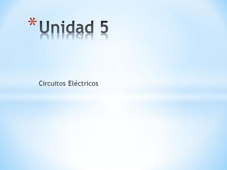 Unidad 5 Circuitos Eléctricos.