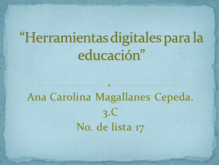 Ana Carolina Magallanes Cepeda. 3.C No. de lista 17.