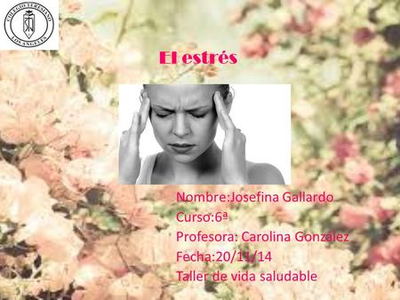 El estrés Nombre:Josefina Gallardo Curso:6ª