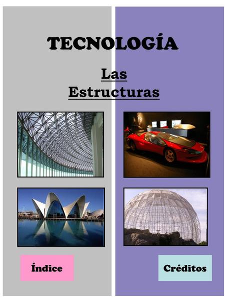 TECNOLOGÍA Las Estructuras Índice Créditos.